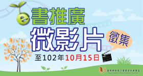 本館配合「臺灣學術電子書暨資料庫聯盟」推動電子書閱讀活動，即日起至10/15止，舉辦「E 書推廣微影片徵集」，首獎可獲得2萬元禮券，歡迎全校師生踴躍報名參加！